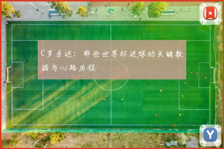 C罗亲述：那些世界杯进球的关键数据与心路历程
