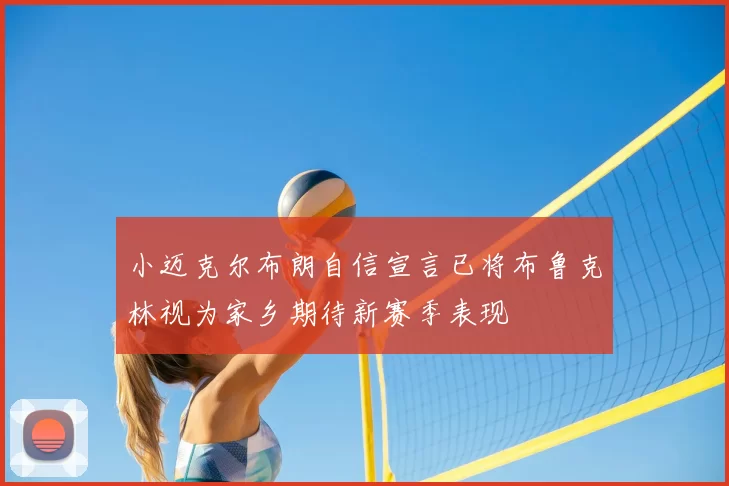 小迈克尔布朗自信宣言已将布鲁克林视为家乡期待新赛季表现