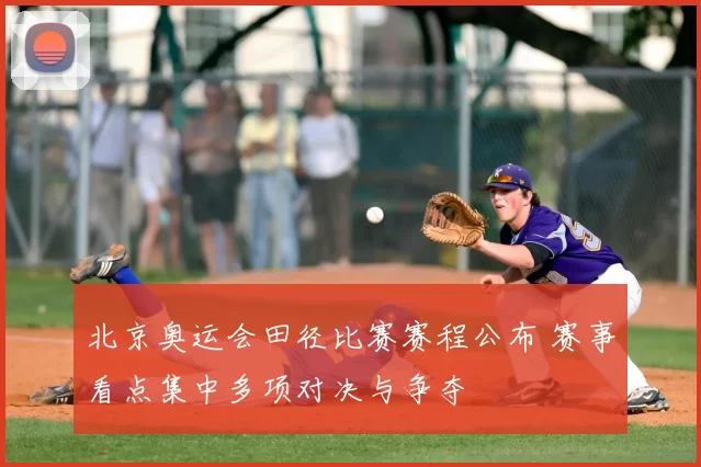 北京奥运会田径比赛赛程公布 赛事看点集中多项对决与争夺