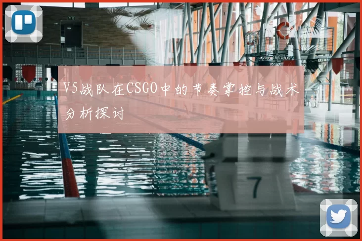 V5战队在CSGO中的节奏掌控与战术分析探讨