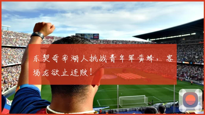东契奇率湖人挑战青年军黄蜂,客场龙欲止连败!