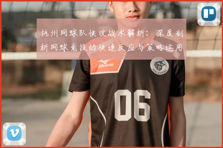 杭州网球队快攻战术解析:深度剖析网球竞技的快速反应与策略运用
