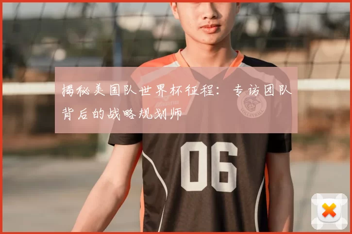 揭秘美国队世界杯征程:专访团队背后的战略规划师