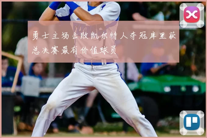 勇士主场击败凯尔特人夺冠库里获总决赛最有价值球员