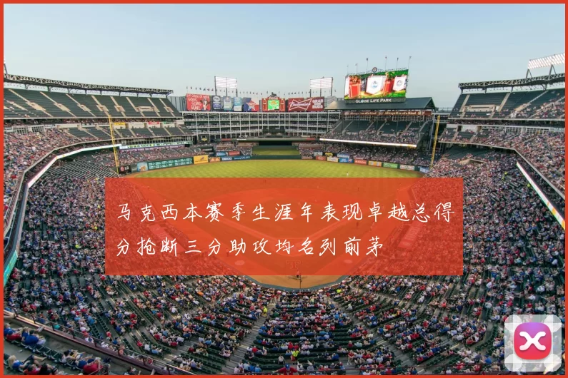 马克西本赛季生涯年表现卓越总得分抢断三分助攻均名列前茅