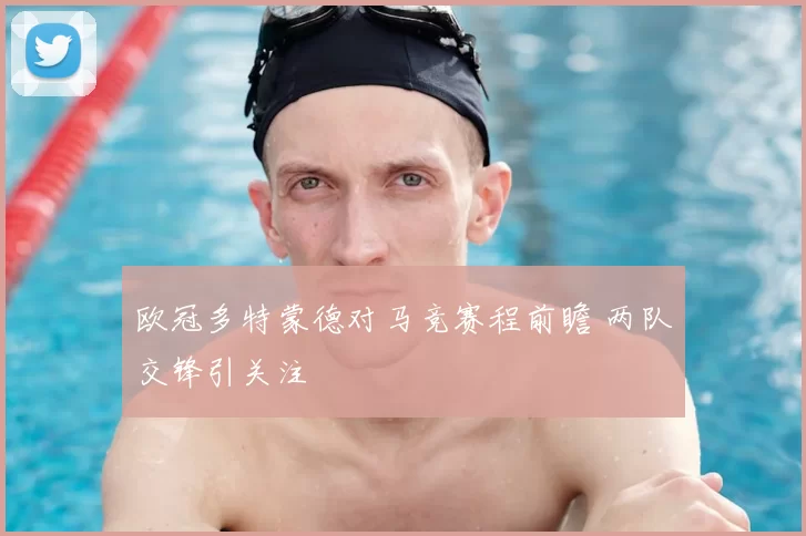 欧冠多特蒙德对马竞赛程前瞻 两队交锋引关注