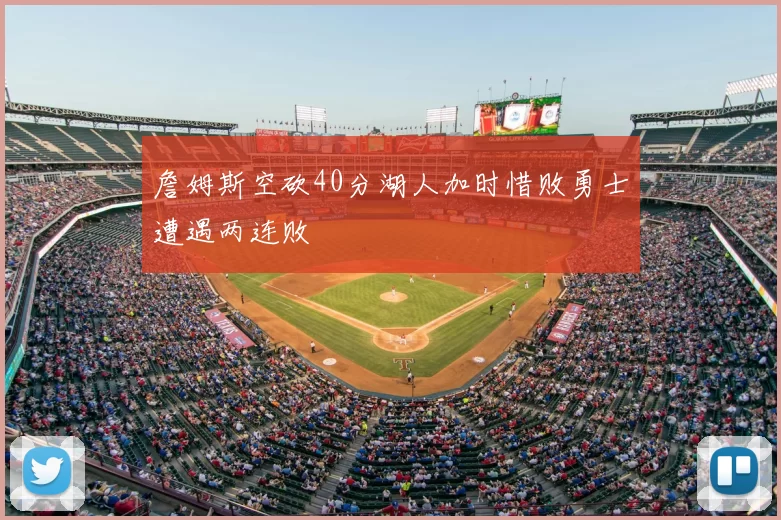 詹姆斯空砍40分湖人加时惜败勇士遭遇两连败
