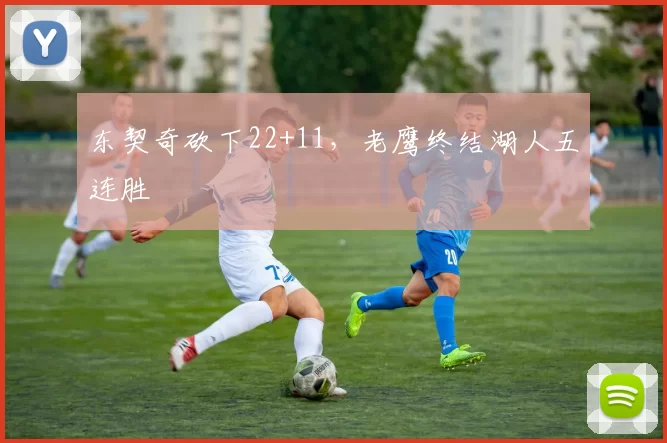 东契奇砍下22+11,老鹰终结湖人五连胜