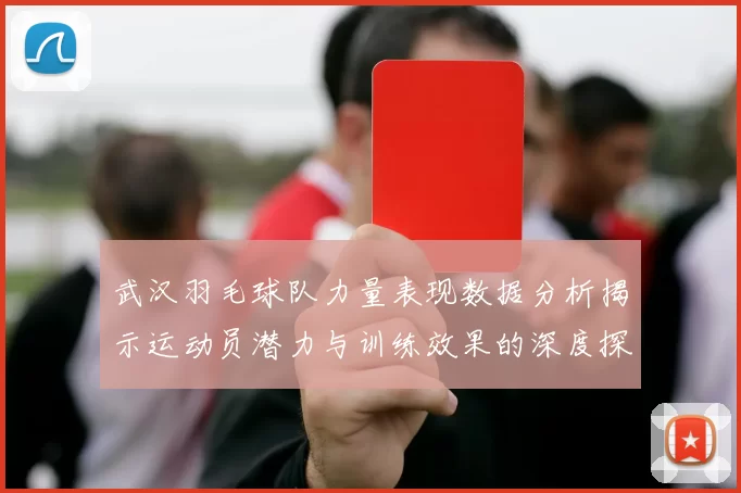 武汉羽毛球队力量表现数据分析揭示运动员潜力与训练效果的深度探讨