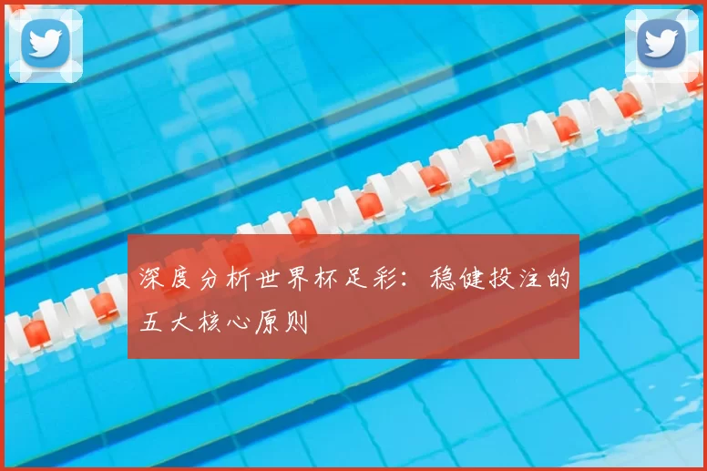 深度分析世界杯足彩：稳健投注的五大核心原则
